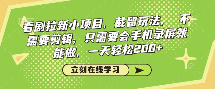 看剧拉新小项目，截留玩法， 不需要剪辑，只需要会手机录屏就能做，一天轻松200+-不二学院