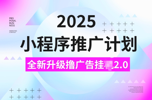 2025小程序推广计划，撸广告挂JI3.0玩法，日均5张【揭秘】-不二学院