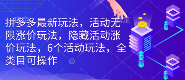 拼多多最新玩法，活动无限涨价玩法，隐藏活动涨价玩法，6个活动玩法，全类目可操作-不二学院