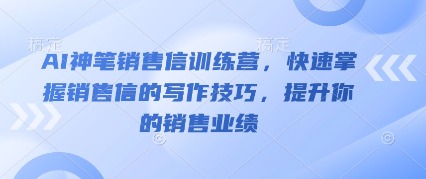 AI神笔销售信训练营，快速掌握销售信的写作技巧，提升你的销售业绩-不二学院