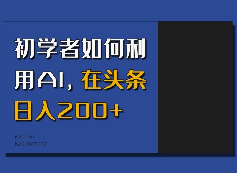 初学者如何利用AI，在头条日入200+-不二学院