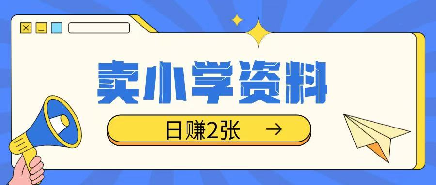 卖小学资料冷门项目，操作简单每天坚持执行就会有收益，轻松日入两张【揭秘】-不二学院